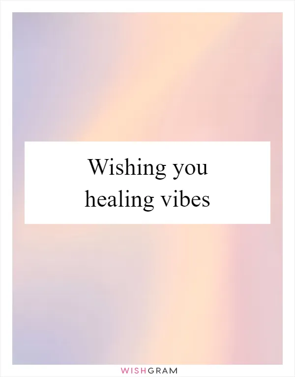 Wishing you healing vibes