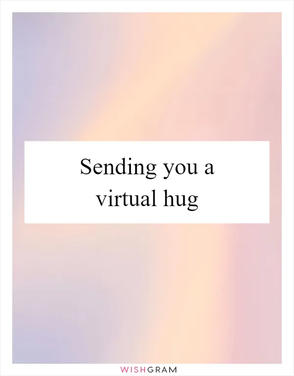 Sending you a virtual hug