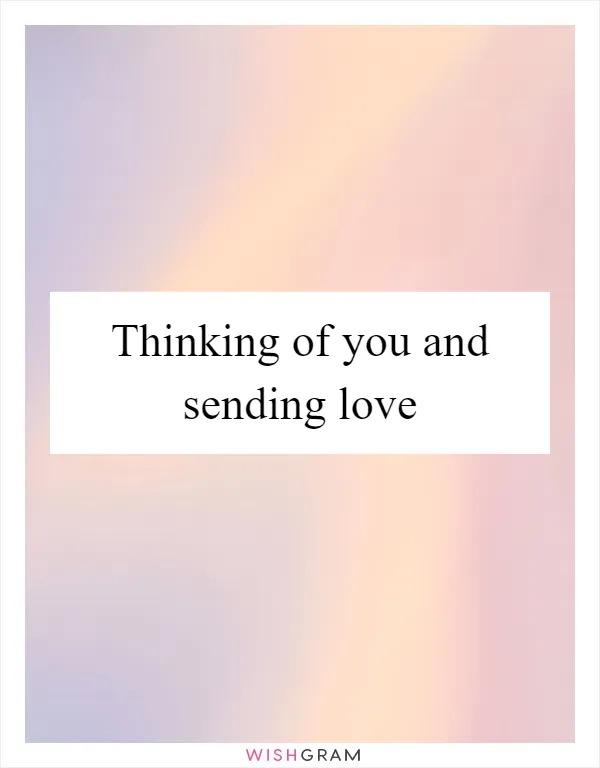 Thinking of you and sending love