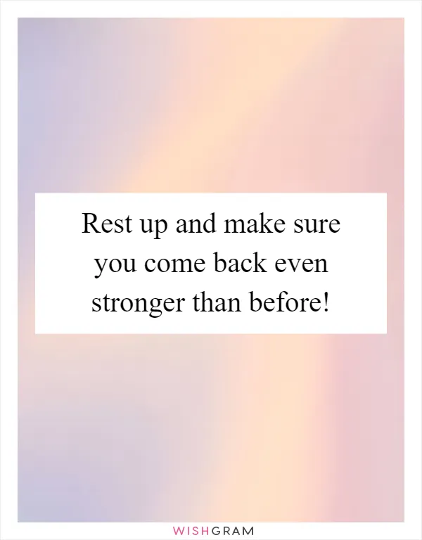 Rest up and make sure you come back even stronger than before!