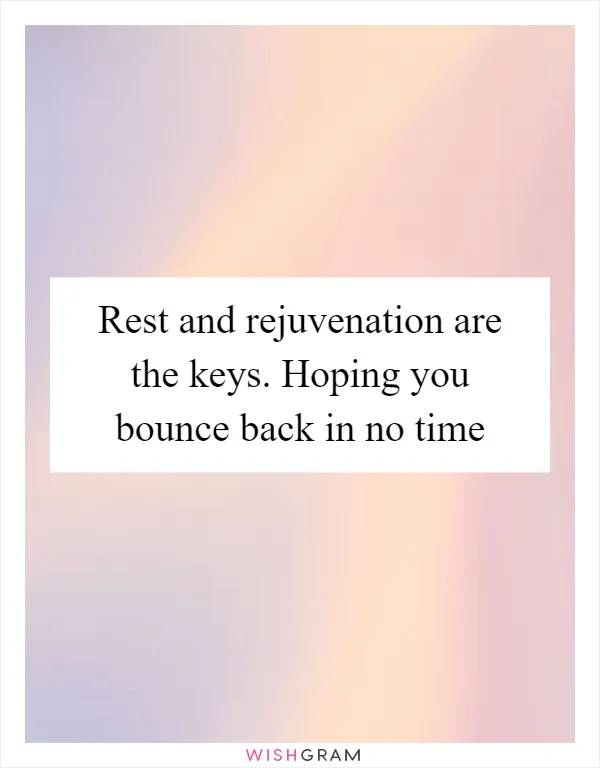 Rest and rejuvenation are the keys. Hoping you bounce back in no time