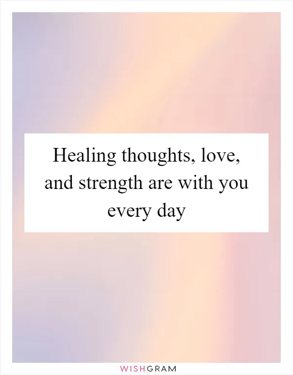 Healing thoughts, love, and strength are with you every day