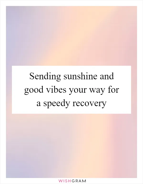 Sending sunshine and good vibes your way for a speedy recovery