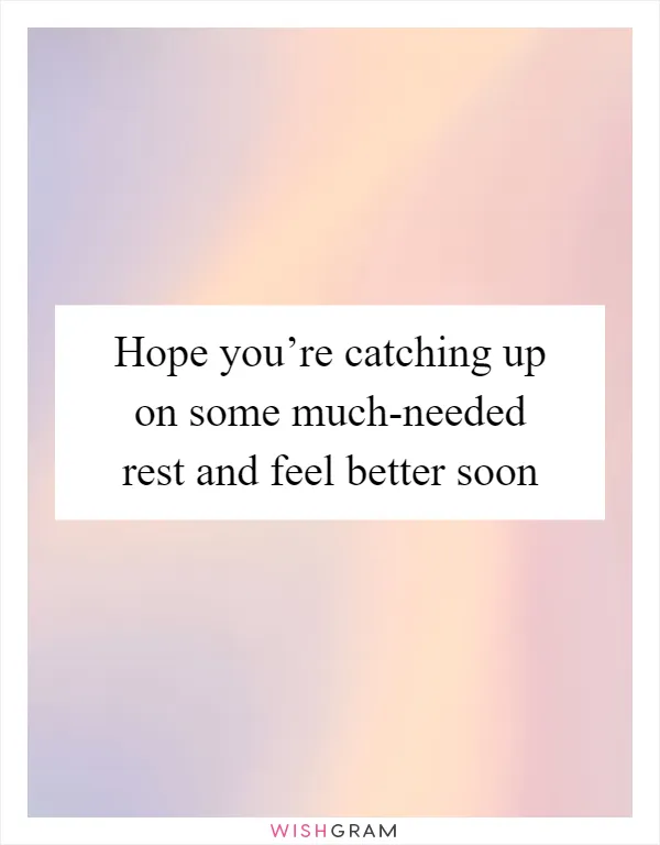 Hope you’re catching up on some much-needed rest and feel better soon