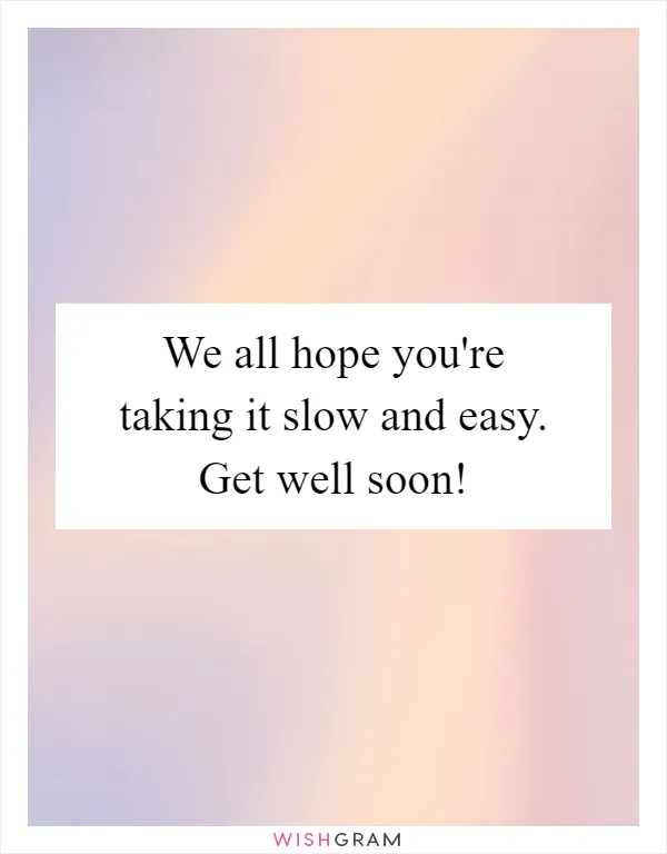 We all hope you're taking it slow and easy. Get well soon!