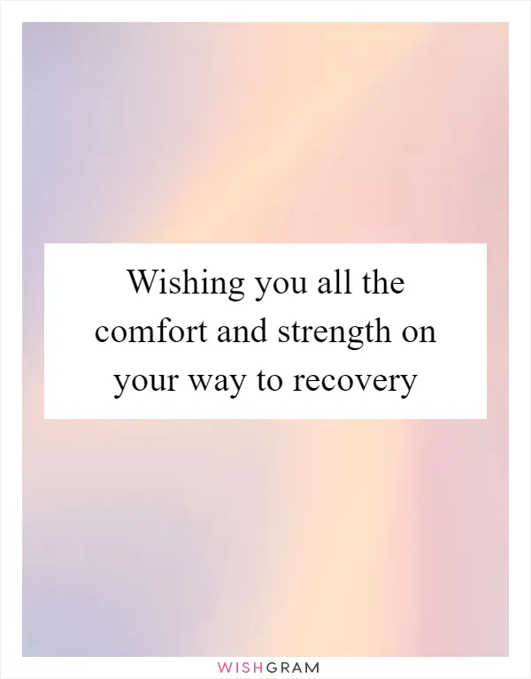 Wishing you all the comfort and strength on your way to recovery