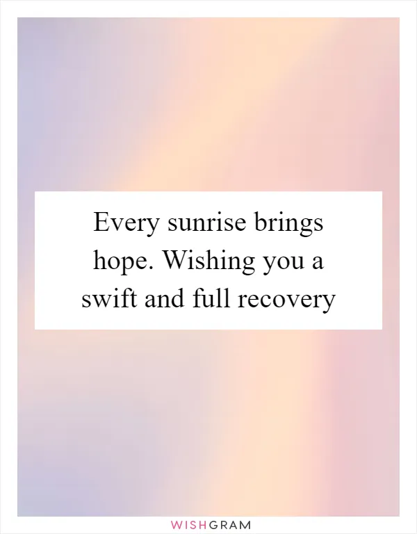 Every sunrise brings hope. Wishing you a swift and full recovery