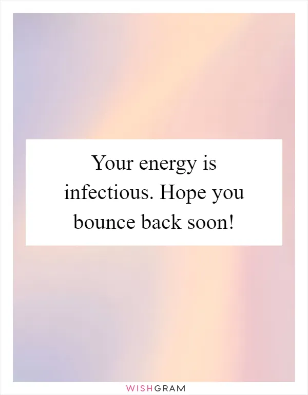 Your energy is infectious. Hope you bounce back soon!
