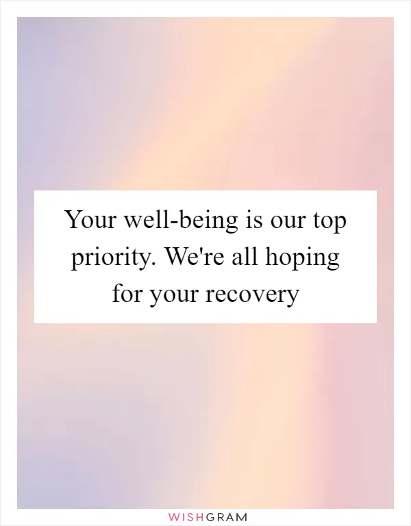 Your well-being is our top priority. We're all hoping for your recovery