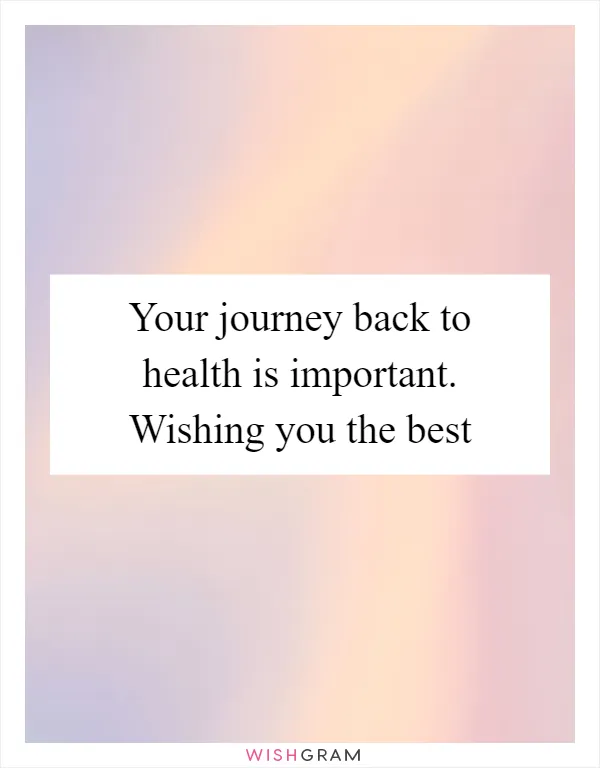 Your journey back to health is important. Wishing you the best