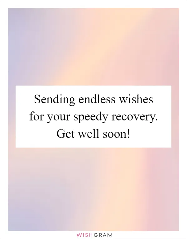 Sending endless wishes for your speedy recovery. Get well soon!