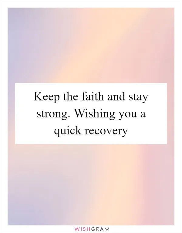 Keep the faith and stay strong. Wishing you a quick recovery