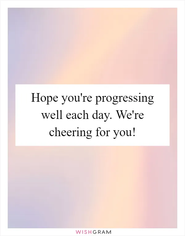 Hope you're progressing well each day. We're cheering for you!