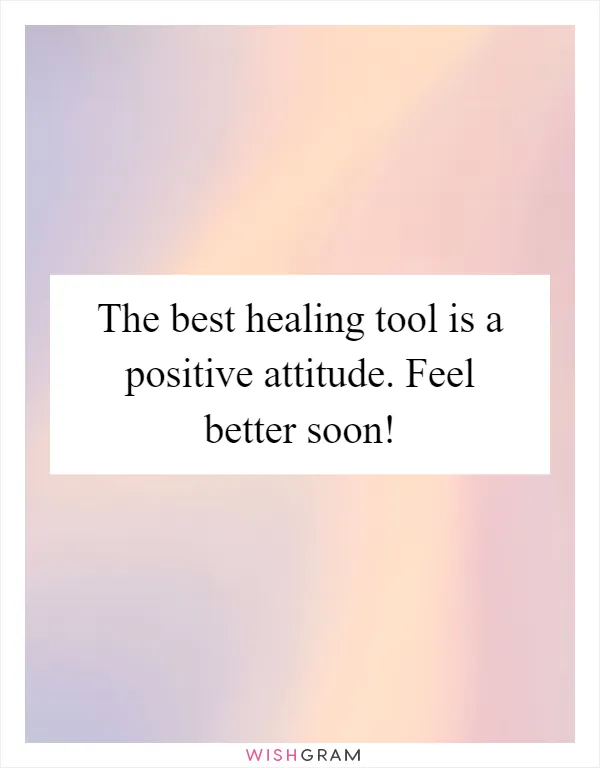 The best healing tool is a positive attitude. Feel better soon!