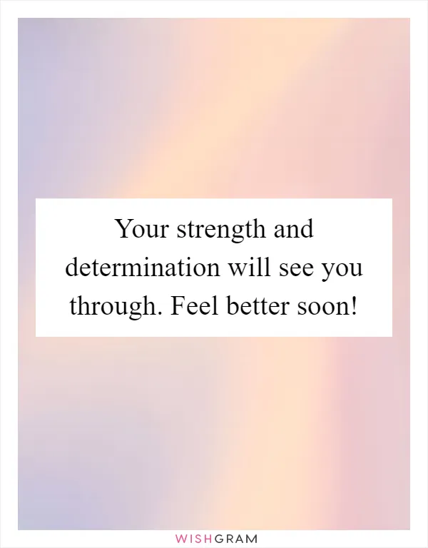 Your strength and determination will see you through. Feel better soon!