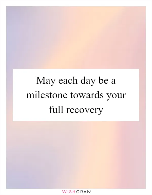 May each day be a milestone towards your full recovery