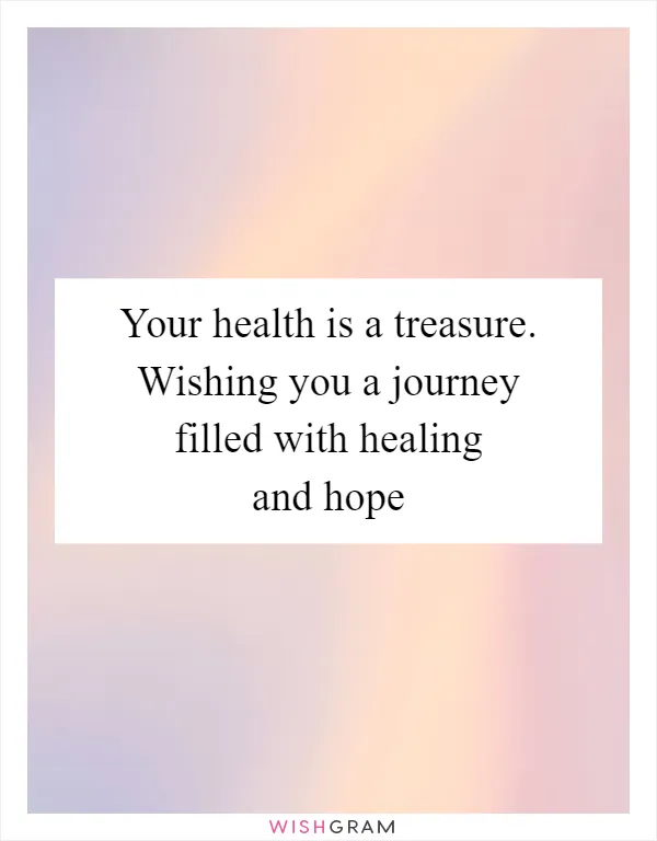 Your health is a treasure. Wishing you a journey filled with healing and hope