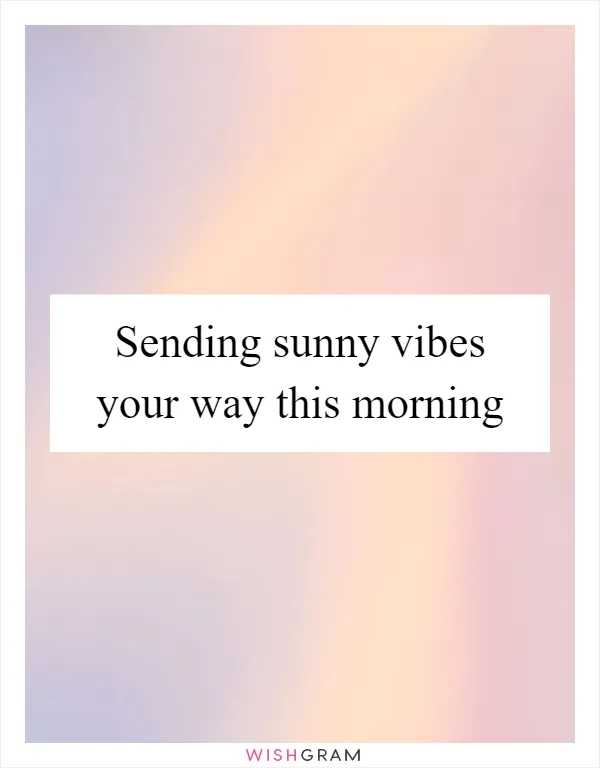 Sending sunny vibes your way this morning