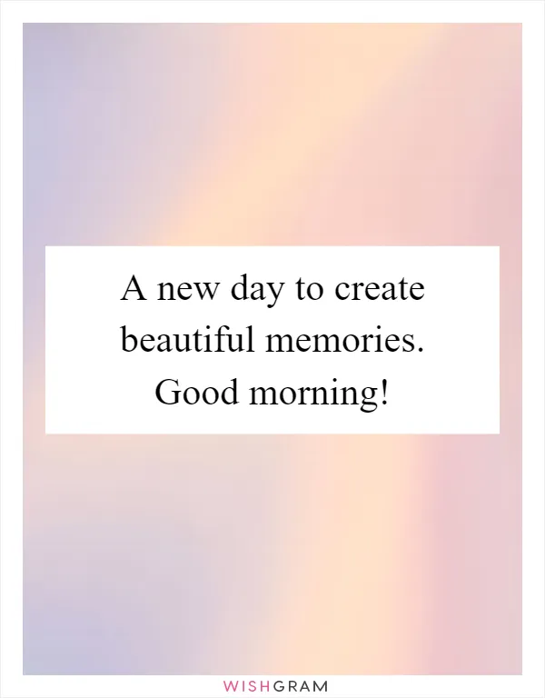 A new day to create beautiful memories. Good morning!