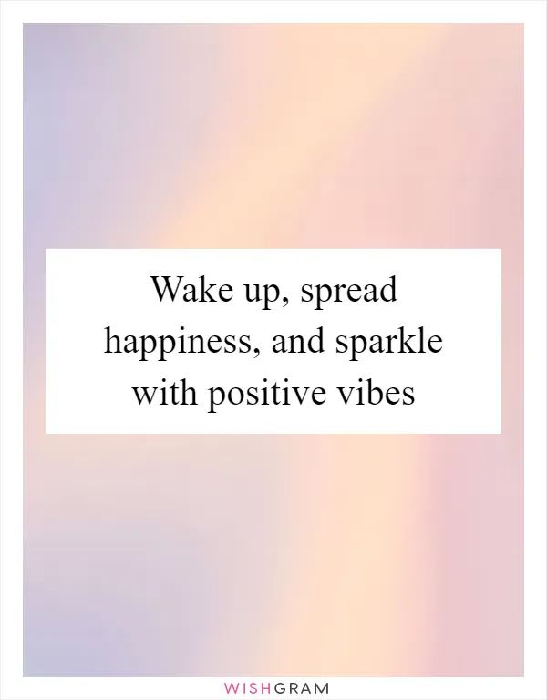 Wake up, spread happiness, and sparkle with positive vibes