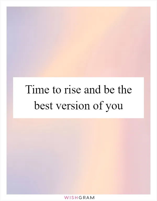Time to rise and be the best version of you