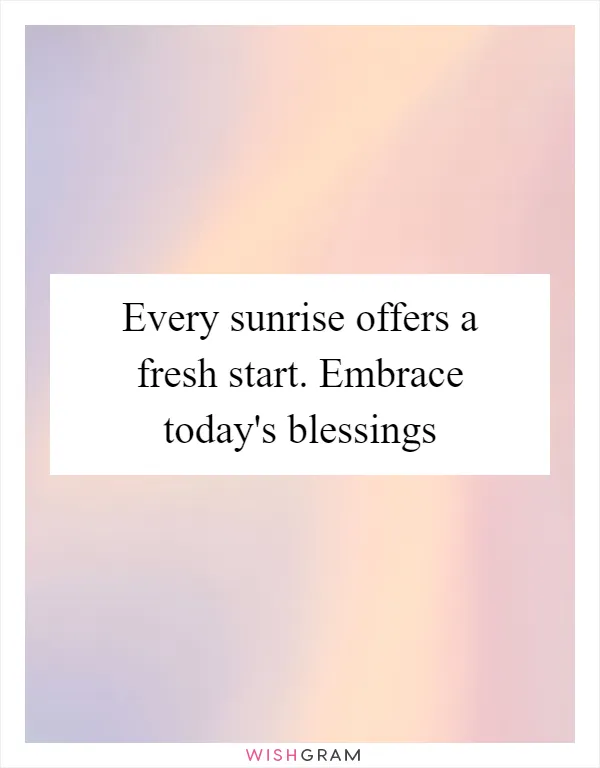Every sunrise offers a fresh start. Embrace today's blessings