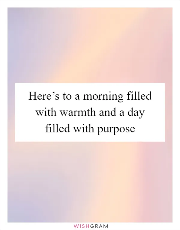 Here’s to a morning filled with warmth and a day filled with purpose