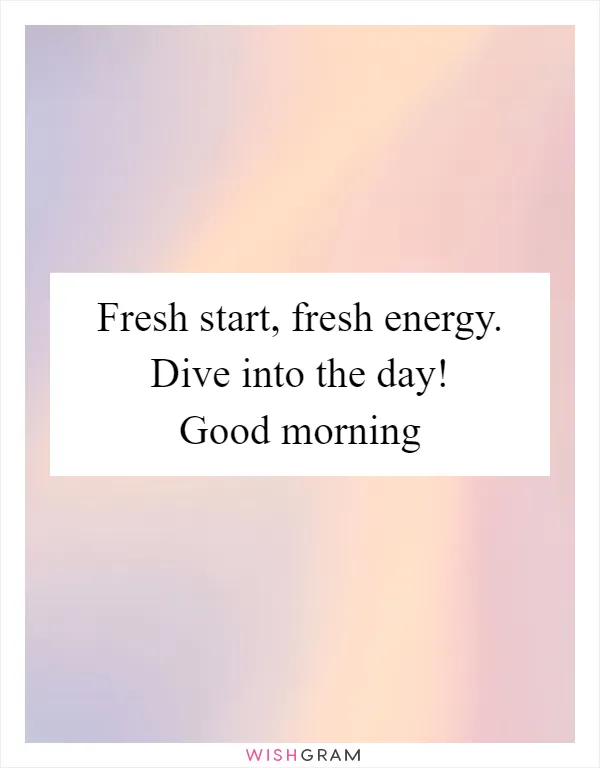 Fresh start, fresh energy. Dive into the day! Good morning