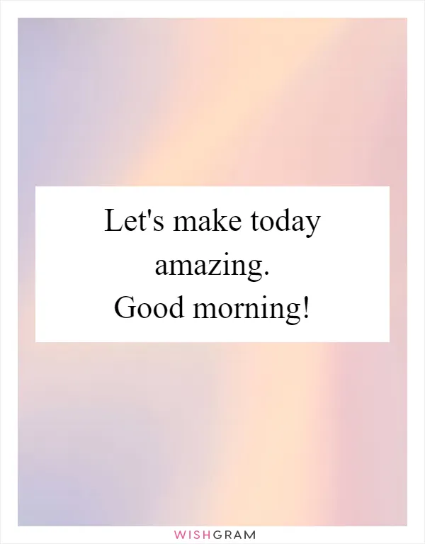 Let's make today amazing. Good morning!