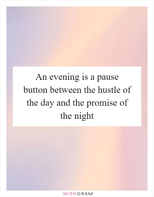 An evening is a pause button between the hustle of the day and the promise of the night