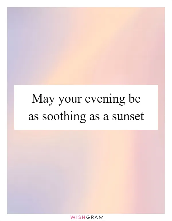 May your evening be as soothing as a sunset