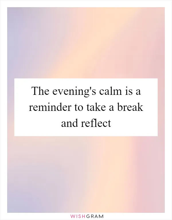 The evening's calm is a reminder to take a break and reflect