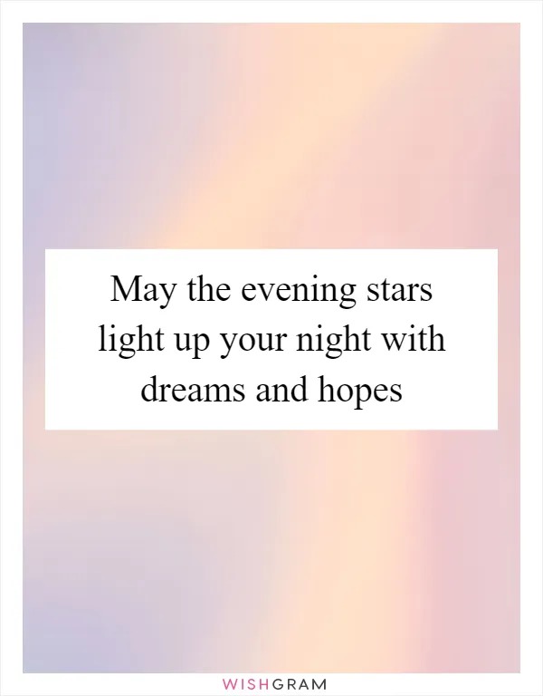 May the evening stars light up your night with dreams and hopes