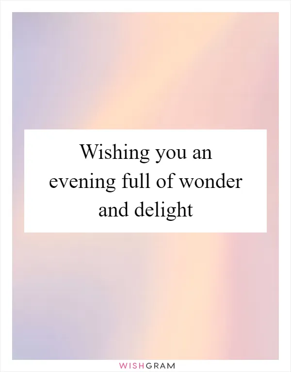 Wishing you an evening full of wonder and delight