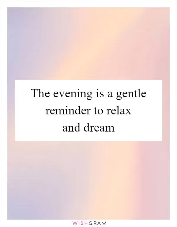 The evening is a gentle reminder to relax and dream