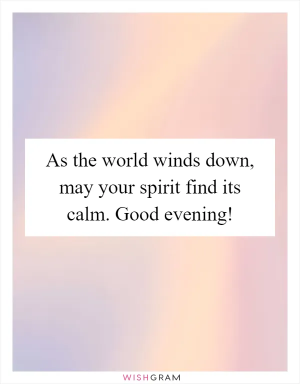 As the world winds down, may your spirit find its calm. Good evening!