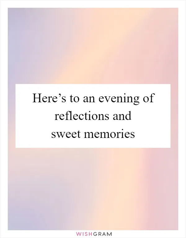 Here’s to an evening of reflections and sweet memories