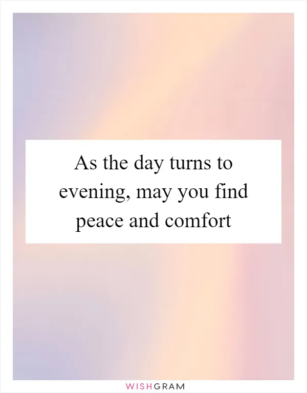 As the day turns to evening, may you find peace and comfort