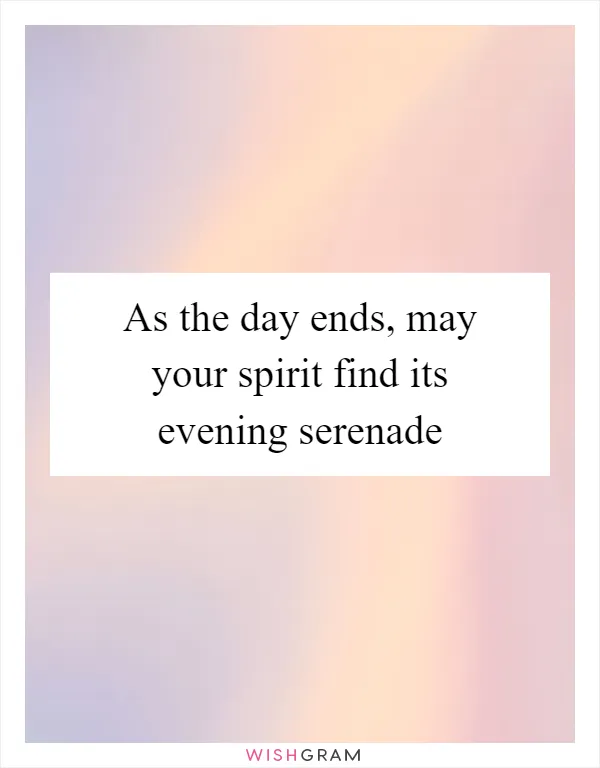 As the day ends, may your spirit find its evening serenade
