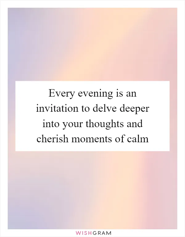 Every evening is an invitation to delve deeper into your thoughts and cherish moments of calm
