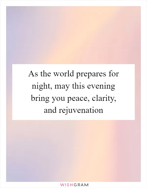 As the world prepares for night, may this evening bring you peace, clarity, and rejuvenation