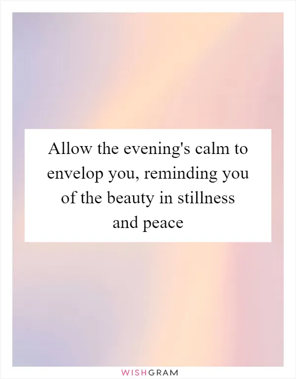 Allow the evening's calm to envelop you, reminding you of the beauty in stillness and peace