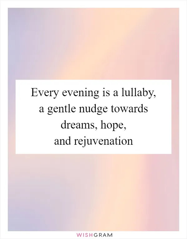Every evening is a lullaby, a gentle nudge towards dreams, hope, and rejuvenation