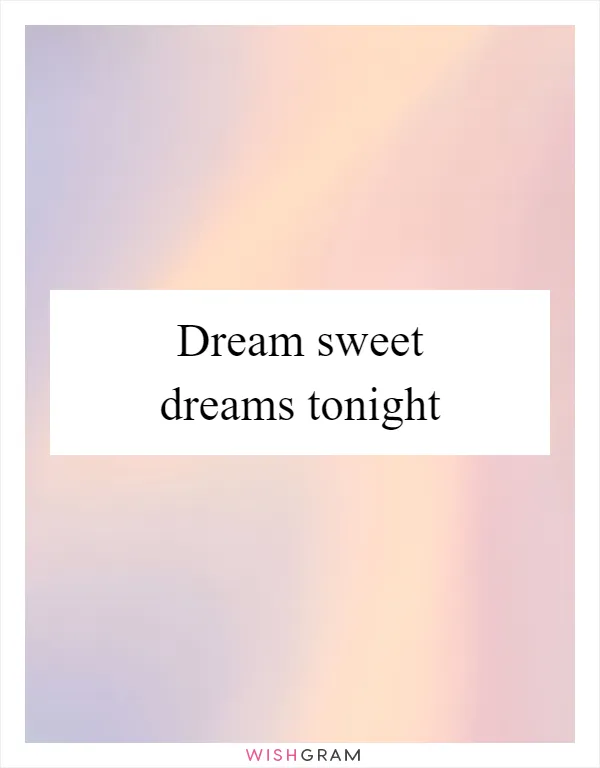 Dream sweet dreams tonight