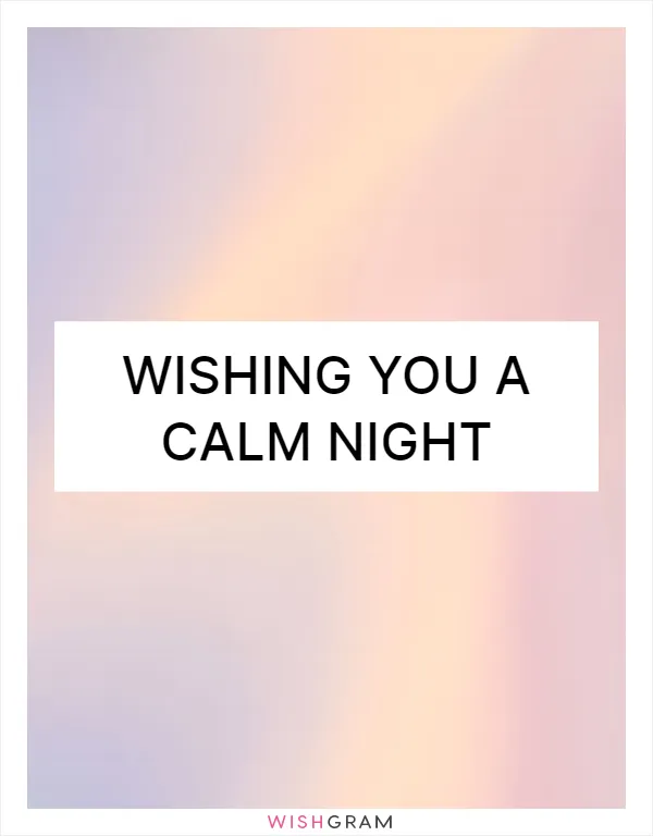 Wishing you a calm night