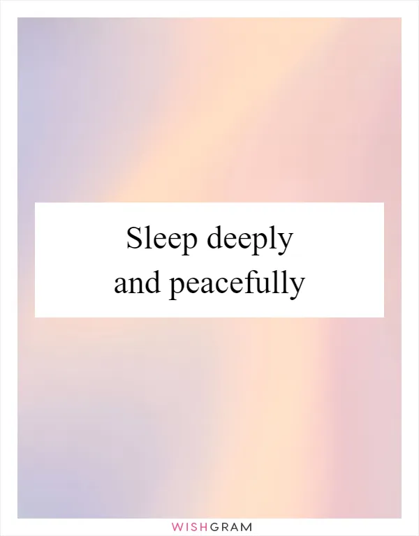 Sleep deeply and peacefully