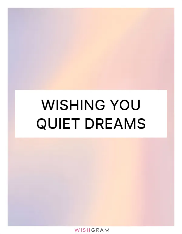 Wishing you quiet dreams