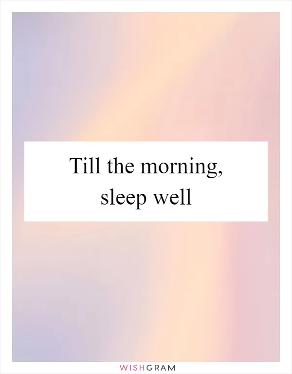 Till the morning, sleep well