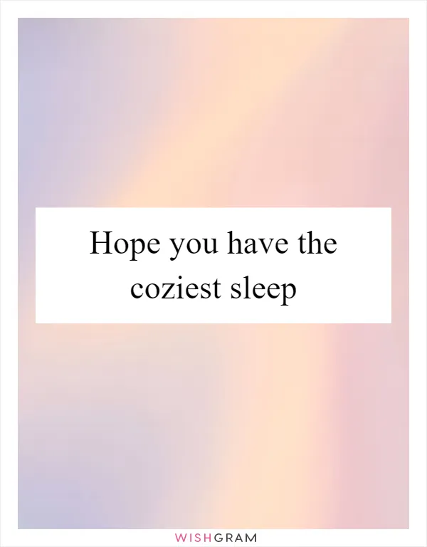 Hope you have the coziest sleep