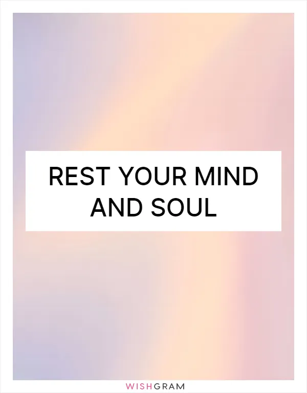 Rest your mind and soul
